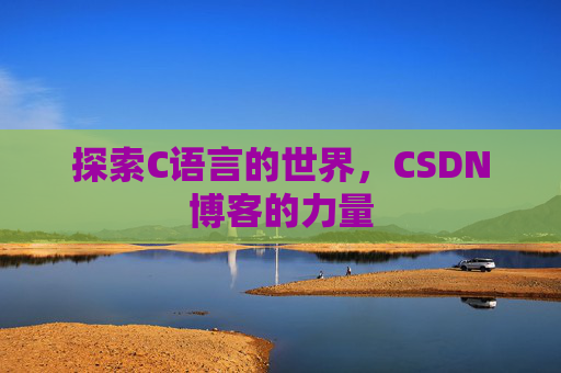 探索C语言的世界，CSDN博客的力量